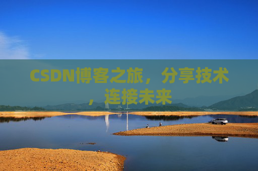 CSDN博客之旅，分享技术，连接未来